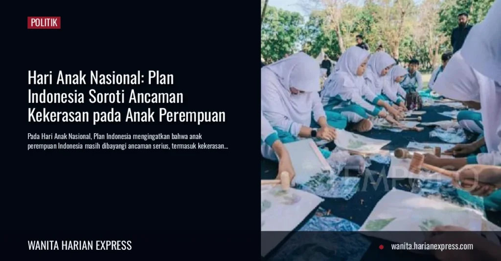 Hari Anak Nasional: Plan Indonesia Soroti Ancaman Kekerasan pada Anak Perempuan