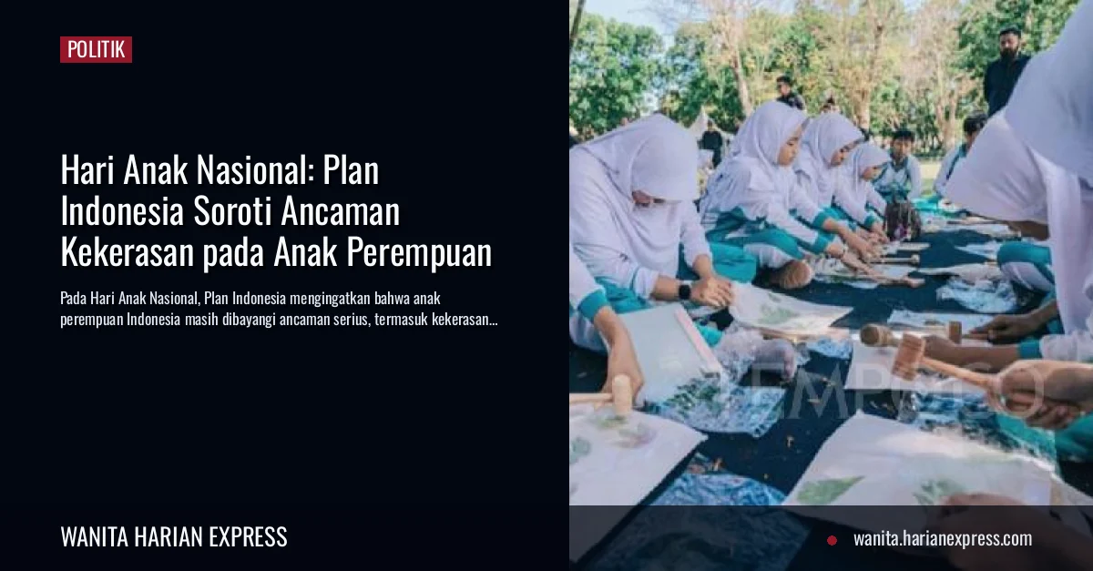 Hari Anak Nasional: Plan Indonesia Soroti Ancaman Kekerasan pada Anak Perempuan