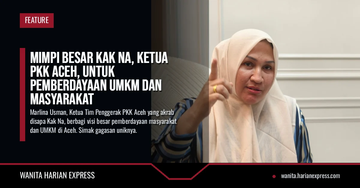 Mimpi Besar Kak Na, Ketua PKK Aceh, untuk Pemberdayaan UMKM dan Masyarakat