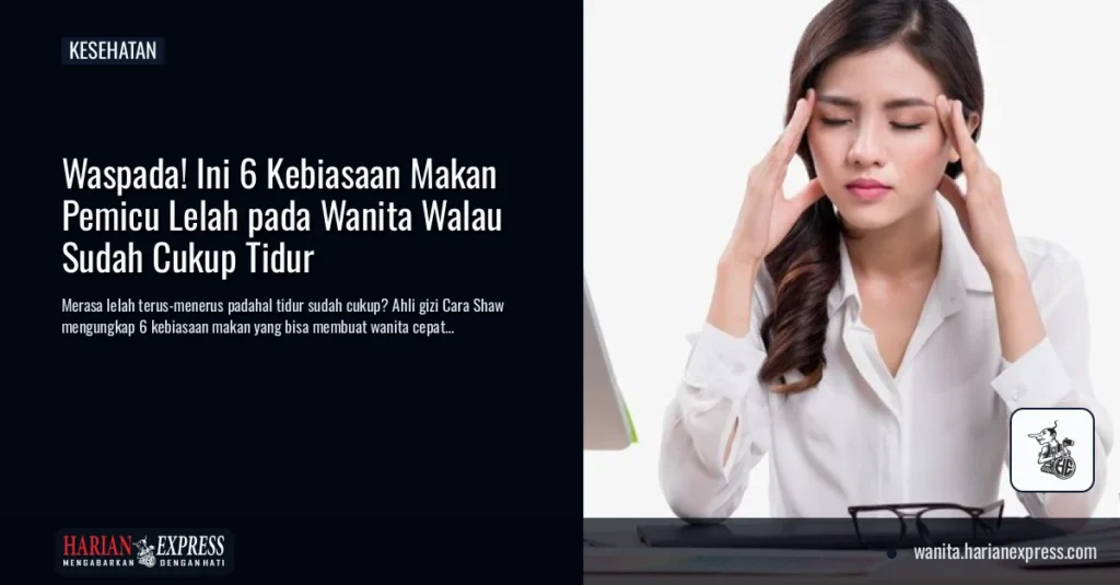Waspada! Ini 6 Kebiasaan Makan Pemicu Lelah pada Wanita Walau Sudah Cukup Tidur
