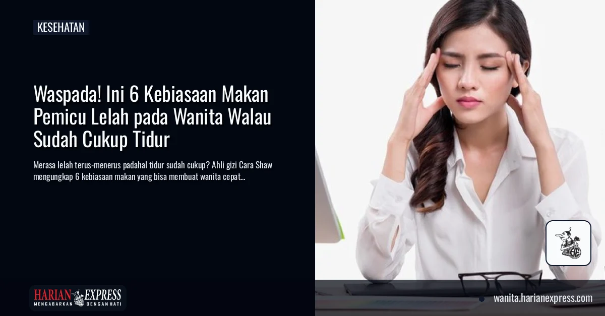 Waspada! Ini 6 Kebiasaan Makan Pemicu Lelah pada Wanita Walau Sudah Cukup Tidur